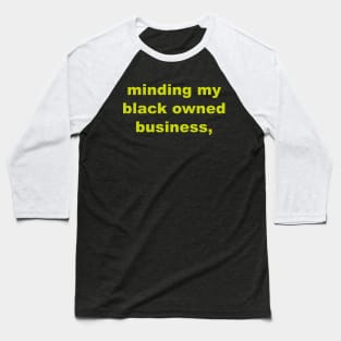 Minding my black owned business,Idea for gift Baseball T-Shirt